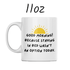 Good Morning Coffee Mug: Because Staying In Bed Wasn't An Option Today