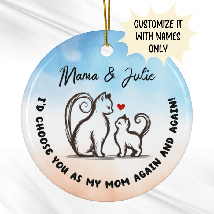 Mom Gift, Ceramic Ornament: I'd Choose You As My Mom Again And Again!