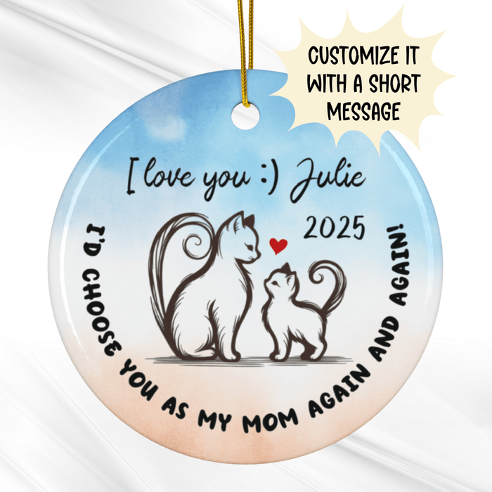 Mom Gift, Ceramic Ornament: I'd Choose You As My Mom Again And Again!