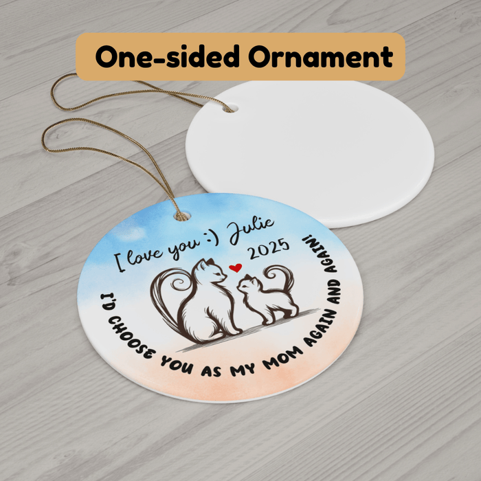 Mom Gift, Ceramic Ornament: I'd Choose You As My Mom Again And Again!