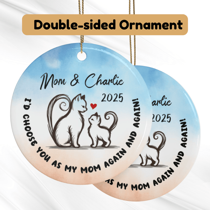 Mom Gift, Ceramic Ornament: I'd Choose You As My Mom Again And Again!